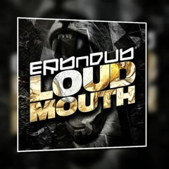 Erb N Dub - Loud Mouth (ESKR Remix)