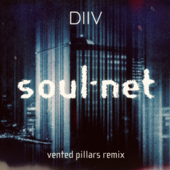 DIIV • Soul-net (vented pillars remix)