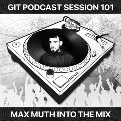 GIT Podcast Session 101 # Max Muth Into The Mix