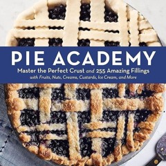 ✔Kindle⚡️ Pie Academy: Master the Perfect Crust and 255 Amazing Fillings, with Fruits, Nuts, Cr