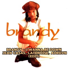 Brandy - I Wanna Be Down Jean Casas, LATENOISE,  ADRIIVN (EDIT)