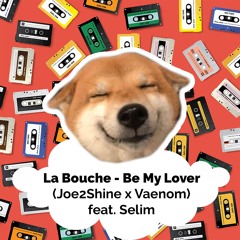 La Bouche - Be My Lover ( Joe2Shine X Vaenom EDIT ) feat. Selim