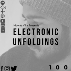 Nicolás Villa presents Electronic Unfoldings Episode 100 - Part II: MAIN SET