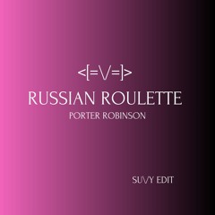 Porter Robinson- Russian Roulette (SUVY Extended Edit)