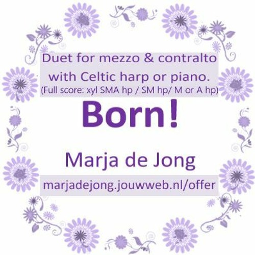 MdJ Songs - BORN - w&m © marjadejong.jouwweb.nl/offer SOLO/ DUET/ TRIO, HARP or piano, XYLOFONO