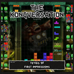 The Kongversation Mini 035 - Tetris 99 First Impressions
