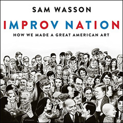 ACCESS EPUB 🗸 Improv Nation: How We Made a Great American Art by  Sam Wasson,David d