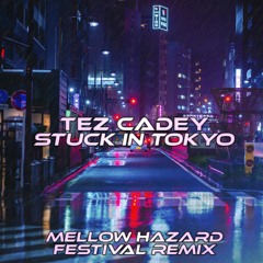 Tez Cadey - Stuck In Tokyo (Mellow Hazard Remix) [Remix Contest]