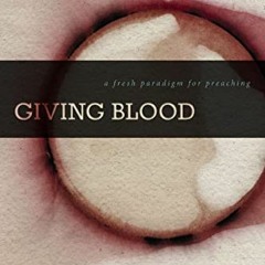 Access PDF EBOOK EPUB KINDLE Giving Blood: A Fresh Paradigm for Preaching by  Leonard Sweet 🧡