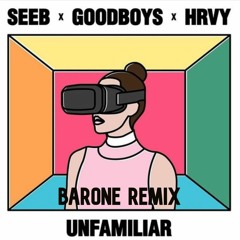 Seeb - Unfamiliar Feat. Goodboys & HRVY (BARONE Remix)