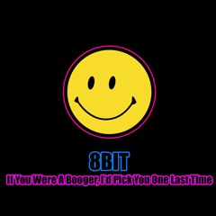 8Bit-If You Were A Booger, I’d Pick You One Last Time