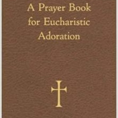 [Get] KINDLE 🖌️ A Prayer Book for Eucharistic Adoration by Mr. William G. Storey KIN