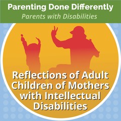 Episode 10: Reflections of Adult Children of Mothers with Intellectual Disabilities