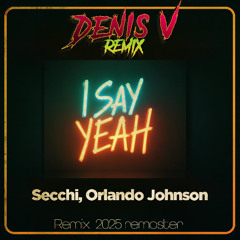 Secchi, Orlando Johnson - I Say Yeah (Denis V remix ) remaster 2025