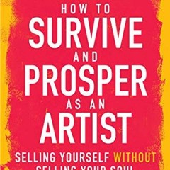 [GET] EPUB 🗸 How to Survive and Prosper as an Artist: Selling Yourself without Selli