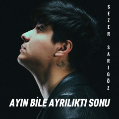 Sezer Sarıgöz - Ayın Bile Ayrılıktı Sonu