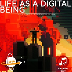 Life As A Digital Being (Narration Only)