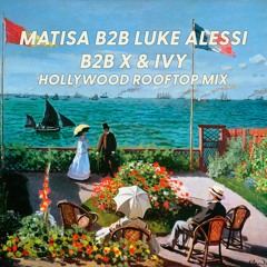 Matisa B2B Luke Alessi B2B X & Ivy (Hollywood Rooftop Mix)