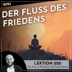 Lektion 220 – Der Fluss des Friedens – Ein Kurs in Wundern mit Frank Hamm