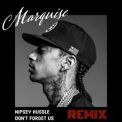Nipsey Hussle - Don't forget us (MARQUISE REMIX)