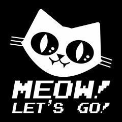 MEOW MEOW MEOW! LET'S GO!