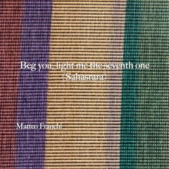 Beg You, Light Me The Seventh One (Sahasrara)