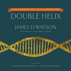 [View] [EBOOK EPUB KINDLE PDF] The Annotated and Illustrated Double Helix by  James D. Watson Ph.D.,