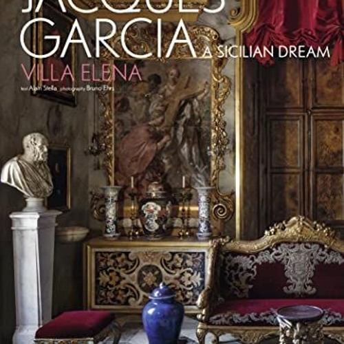 [Get] [EPUB KINDLE PDF EBOOK] Jacques Garcia: A Sicilian Dream: Villa Elena by  Jacques Garcia,Bruno