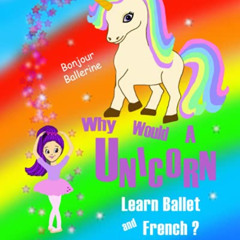 [Access] PDF 💞 Why Would a Unicorn Learn Ballet and French? by  Rachel Jessop,Rachel
