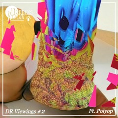 DR Viewings #2 (ft. Polyop)