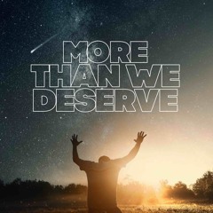 More Than We Deserve