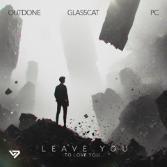 OUTDONE, PC, Glasscat - Leave You (to Love You)