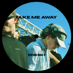 TAKE ME AWAY - ONESKI