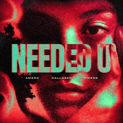 Amero, Hallasen, DMoss - NEEDED U