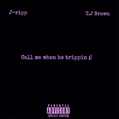 Call Me When He Trippin ft Tj Brown