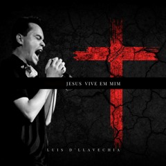 Luis D'llavechia - Jesus Vive Em Mim