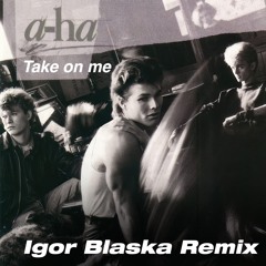 A-Ha - Take On Me  (Igor Blaska Remix)