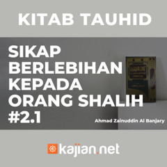 Sikap Berlebihan Kepada Orang Shalih #2.1 - Ustadz Ahmad Zainuddin, Lc