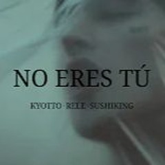 Rele, KYOTTO, SUSHIKING - No Eres Tú
