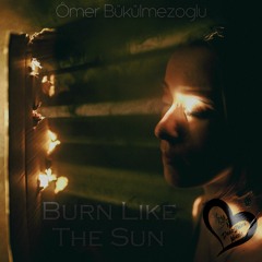 Ömer Bükülmezoğlu - Burn Like The Sun (Original Mix)