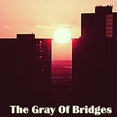 The Gray of Bridges