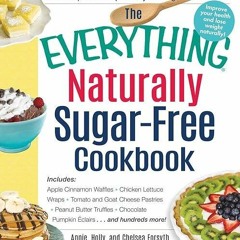 Download⚡️ The Everything Naturally Sugar-Free Cookbook: Includes Apple Cinnamon Waffles, Chicke