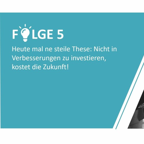 # 5 - Heute mal ne steile These: Nicht in Verbesserungen zu investieren, kostet die Zukunft!