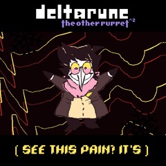 [Deltarune: The Other Puppet^2] ( SEE THIS PAIN? IT'S )