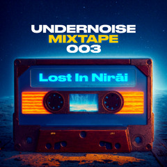 Undernoise Mixtapes - Episode 003 - Lost in Nirāi
