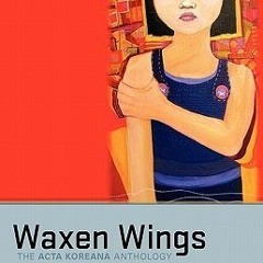 (PDF) Download Waxen Wings: The Acta Koreana Anthology of Short Fiction from Korea BY : Bruce Fulton