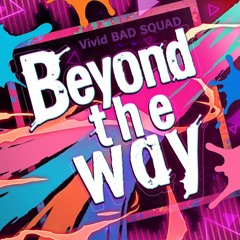 Sing along to Beyond The Way [Vivid Bad Squad ft Giga]