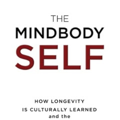 FREE PDF 🗂️ The MindBody Self: How Longevity Is Culturally Learned and the Causes of