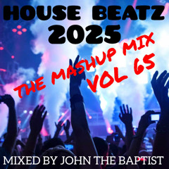 House Beatz 2025 The Mashup Mix Vol 65 Mixed By John The Baptist
