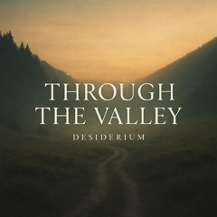 Through the valley | Desiderium et Selah | Hallelujah